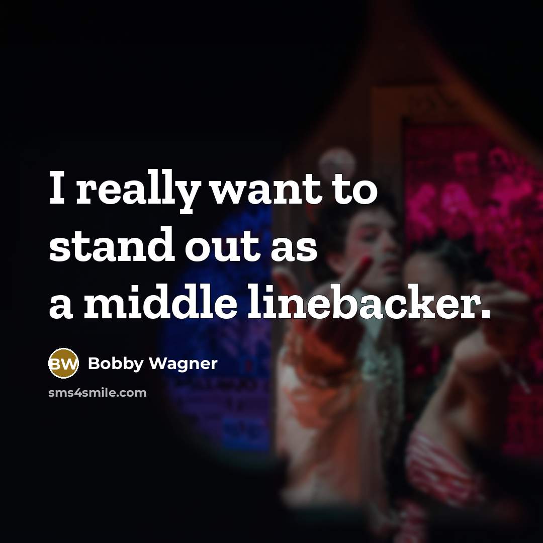 “I really want to stand out as a middle linebacker.…” quote by Bobby Wagner