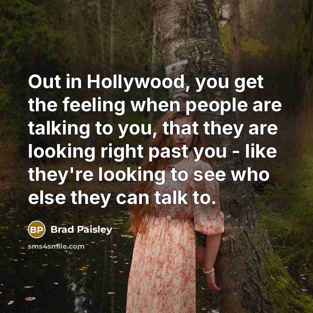 “Out in Hollywood, you get the feeling when people are…” quote by Brad Paisley