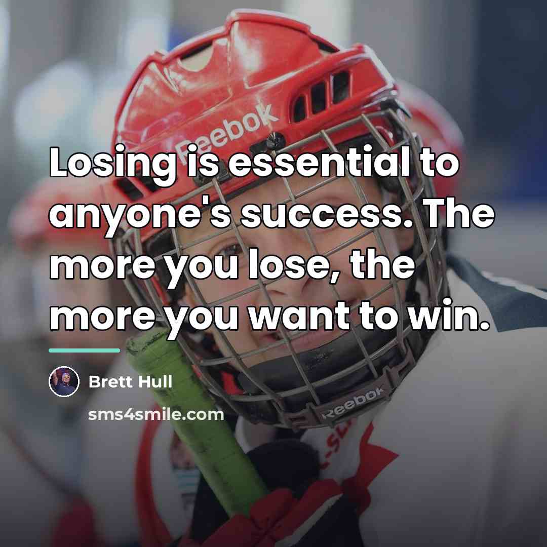 “Losing is essential to anyone's success. The more you lose,…” quote by Brett Hull