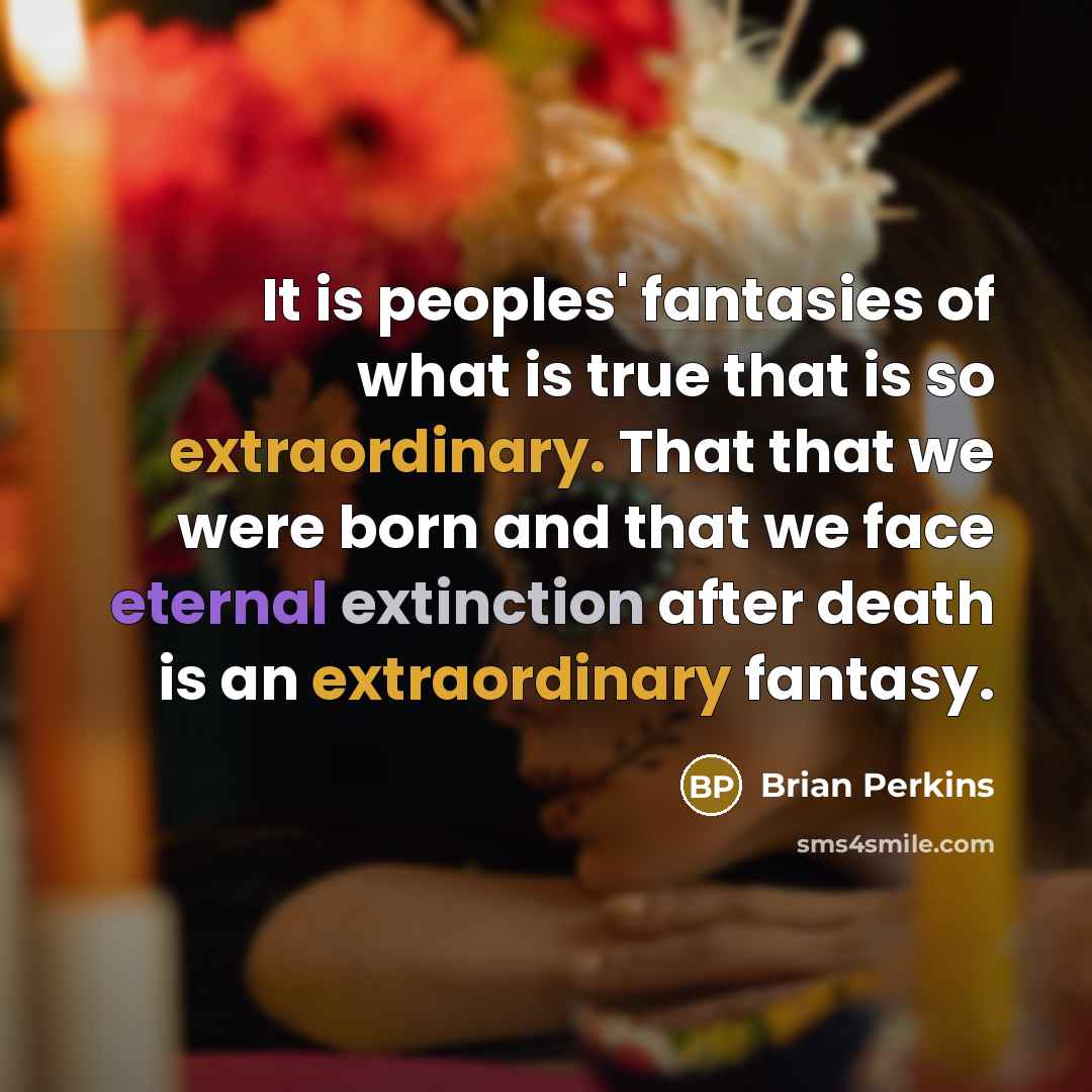 “It is peoples' fantasies of what is true that is…” quote by Brian Perkins