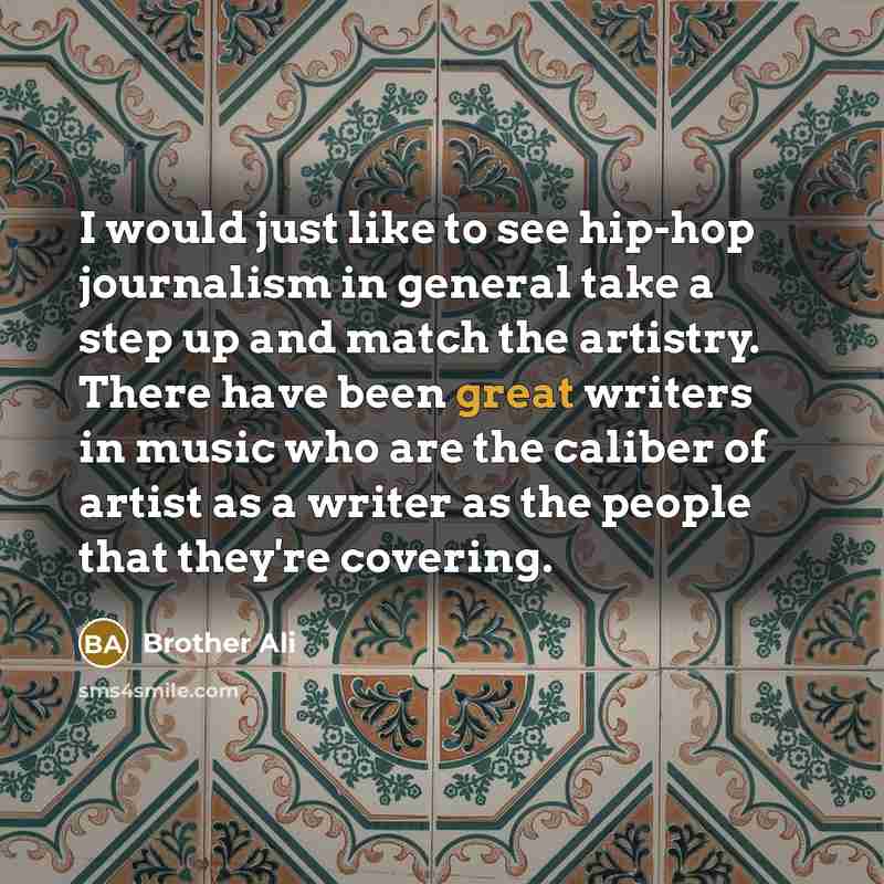 “I would just like to see hip-hop journalism in general…” quote by Brother Ali