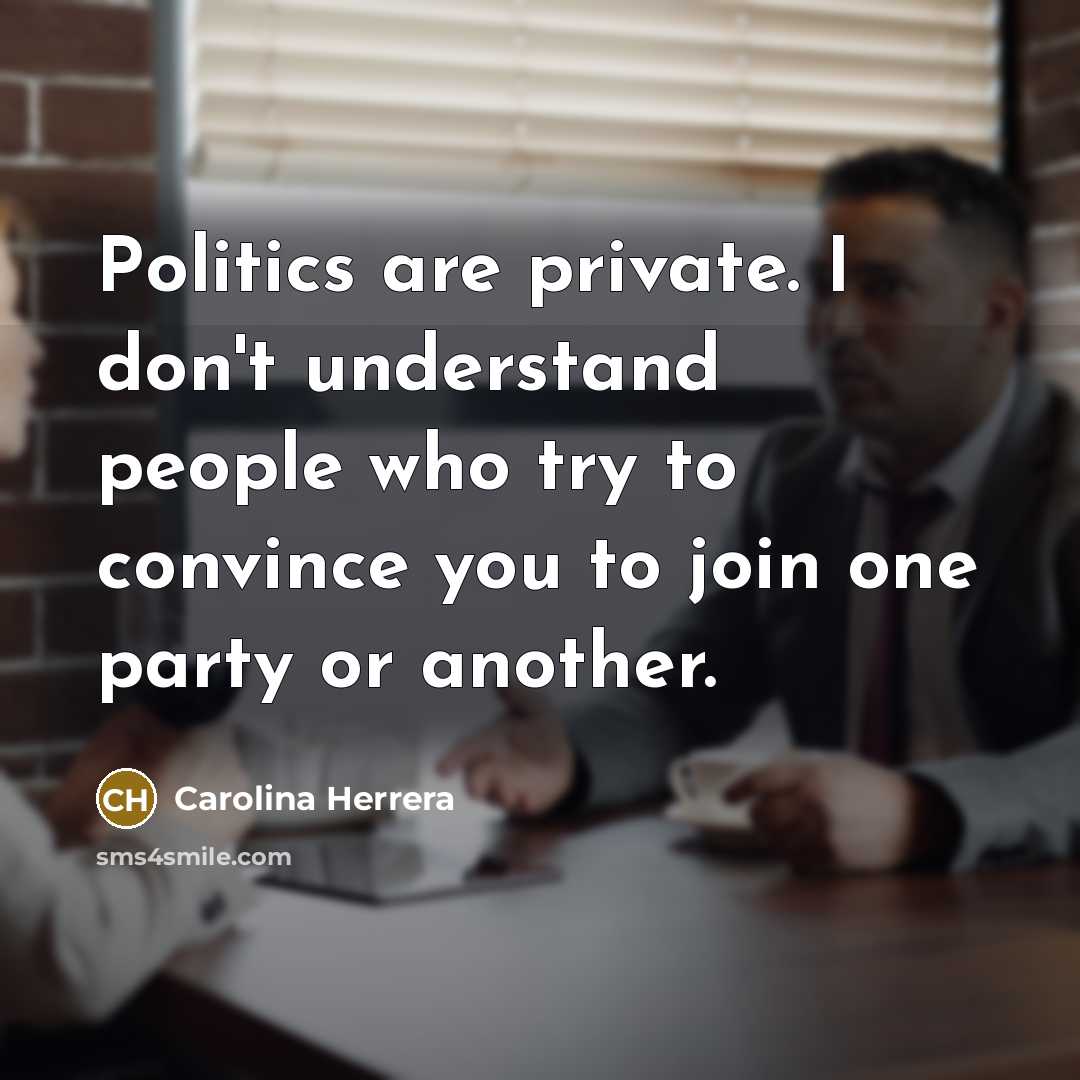 “Politics are private. I don't understand people who try to…” quote by Carolina Herrera