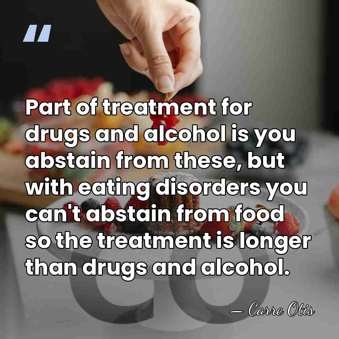 Part of treatment for drugs and alcohol is you abstain from these,&hellip; - Carre Otis