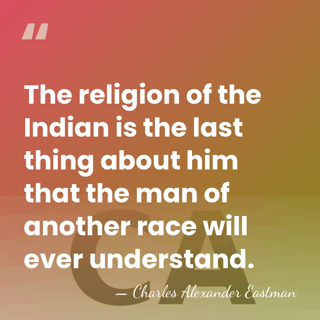 The religion of the Indian is the last thing about him that&hellip; - Charles Alexander Eastman