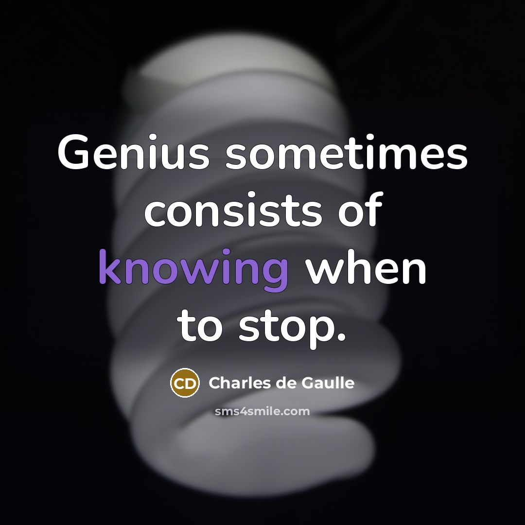 “Genius sometimes consists of knowing when to stop.…” quote by Charles de Gaulle