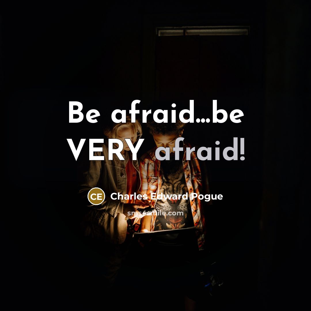 “Be afraid...be VERY afraid!” quote by Charles Edward Pogue