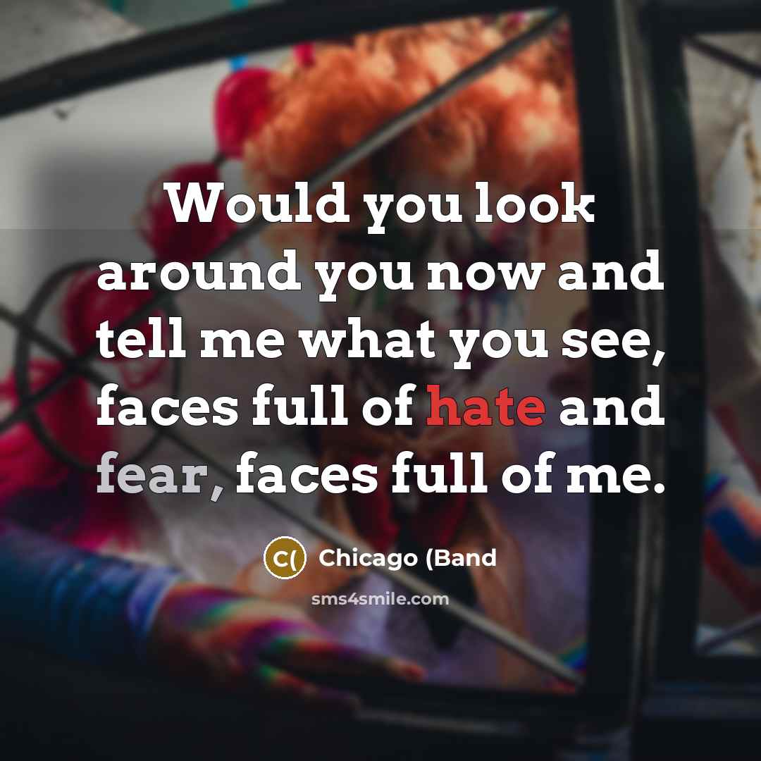 “Would you look around you now and tell me what…” quote by Chicago (Band