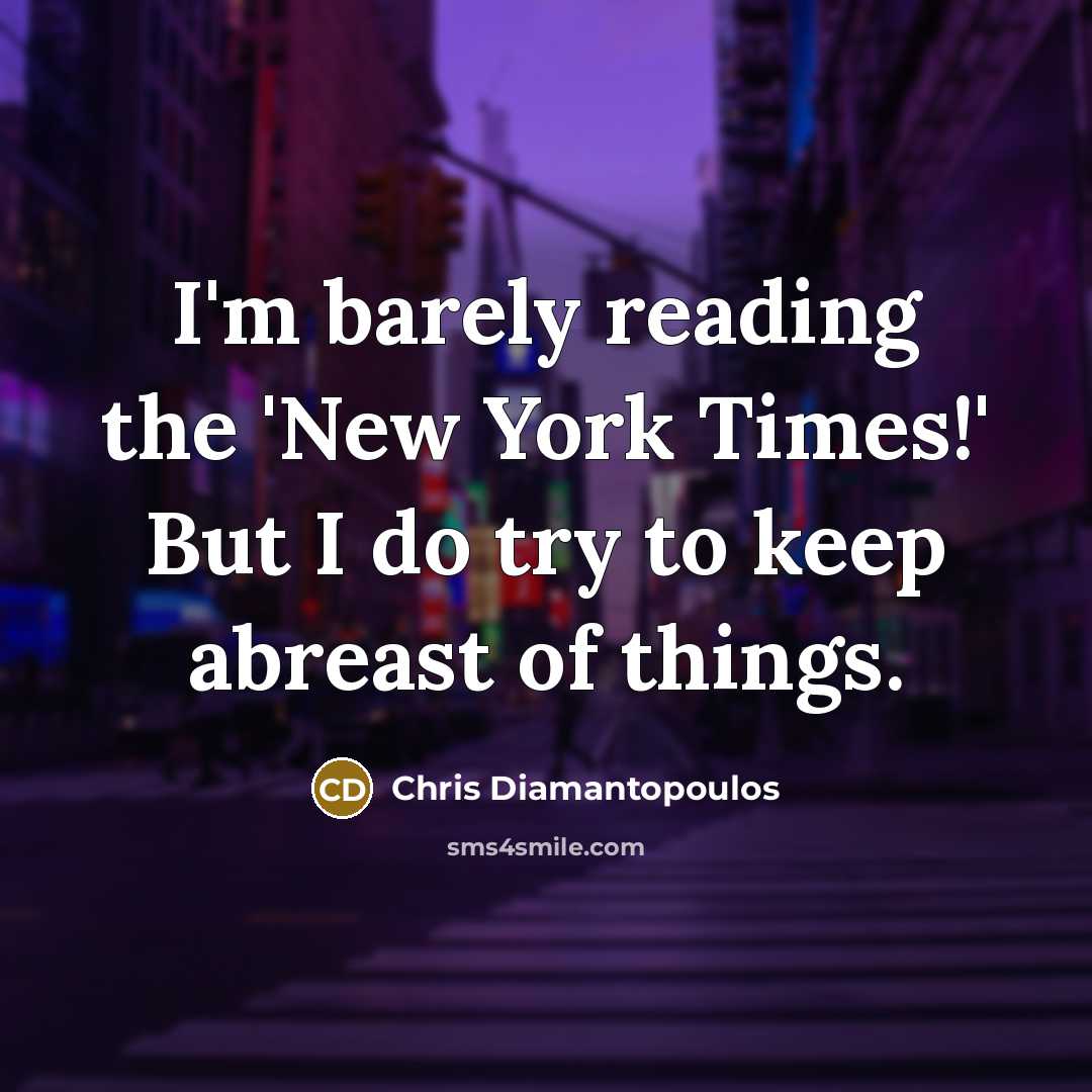 “I'm barely reading the 'New York Times!' But I do…” quote by Chris Diamantopoulos