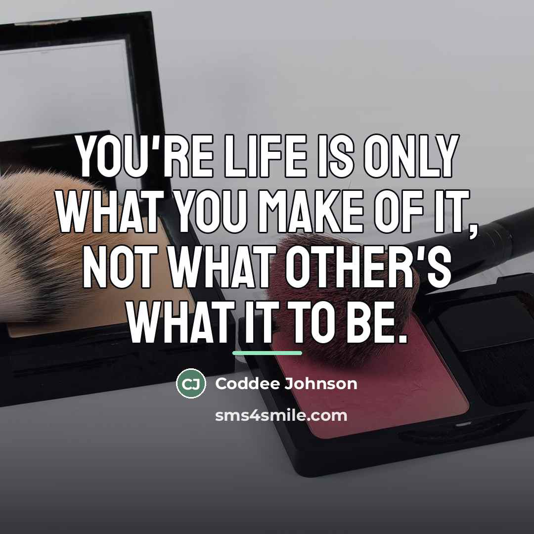 “You're life is only what you make of it, not…” quote by Coddee Johnson