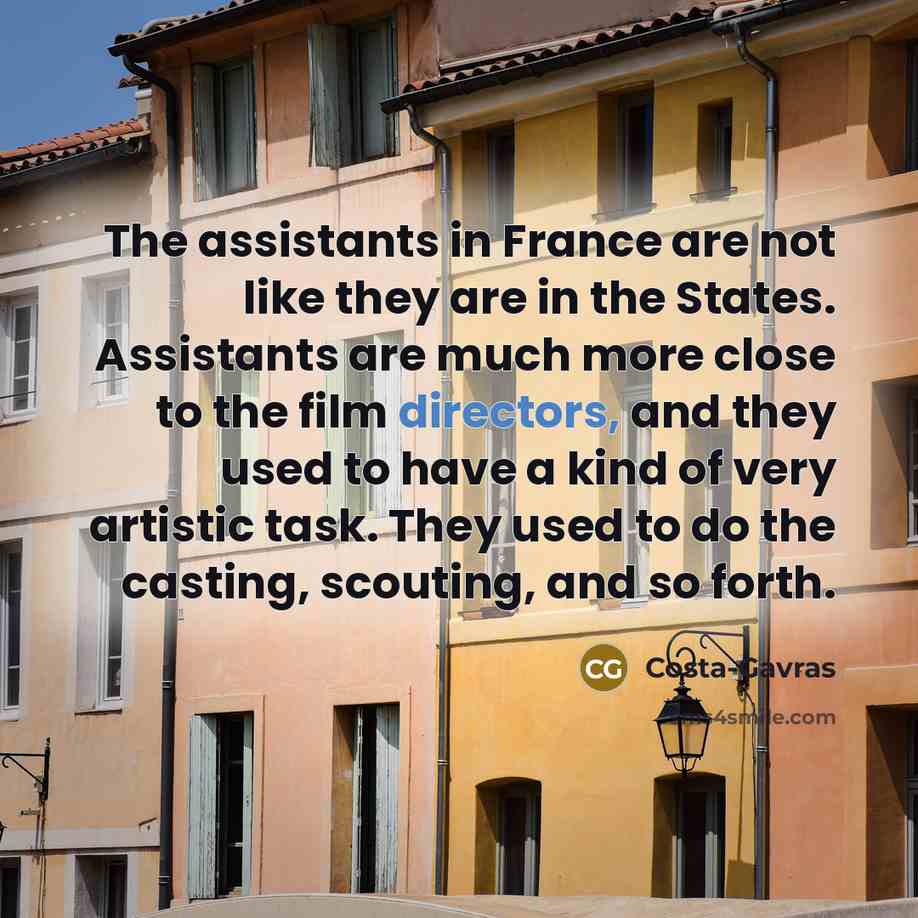 “The assistants in France are not like they are in…” quote by Costa-Gavras