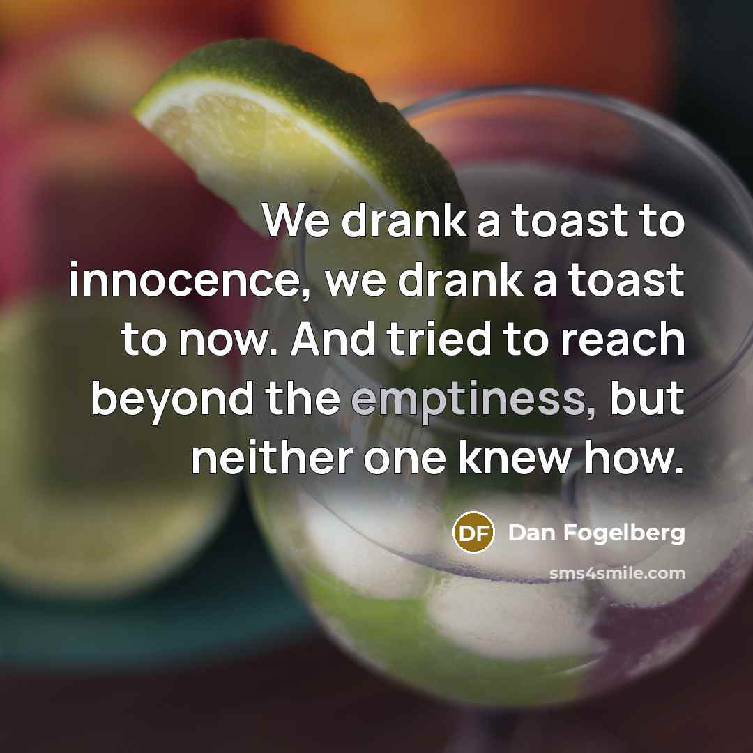 “We drank a toast to innocence, we drank a toast…” quote by Dan Fogelberg