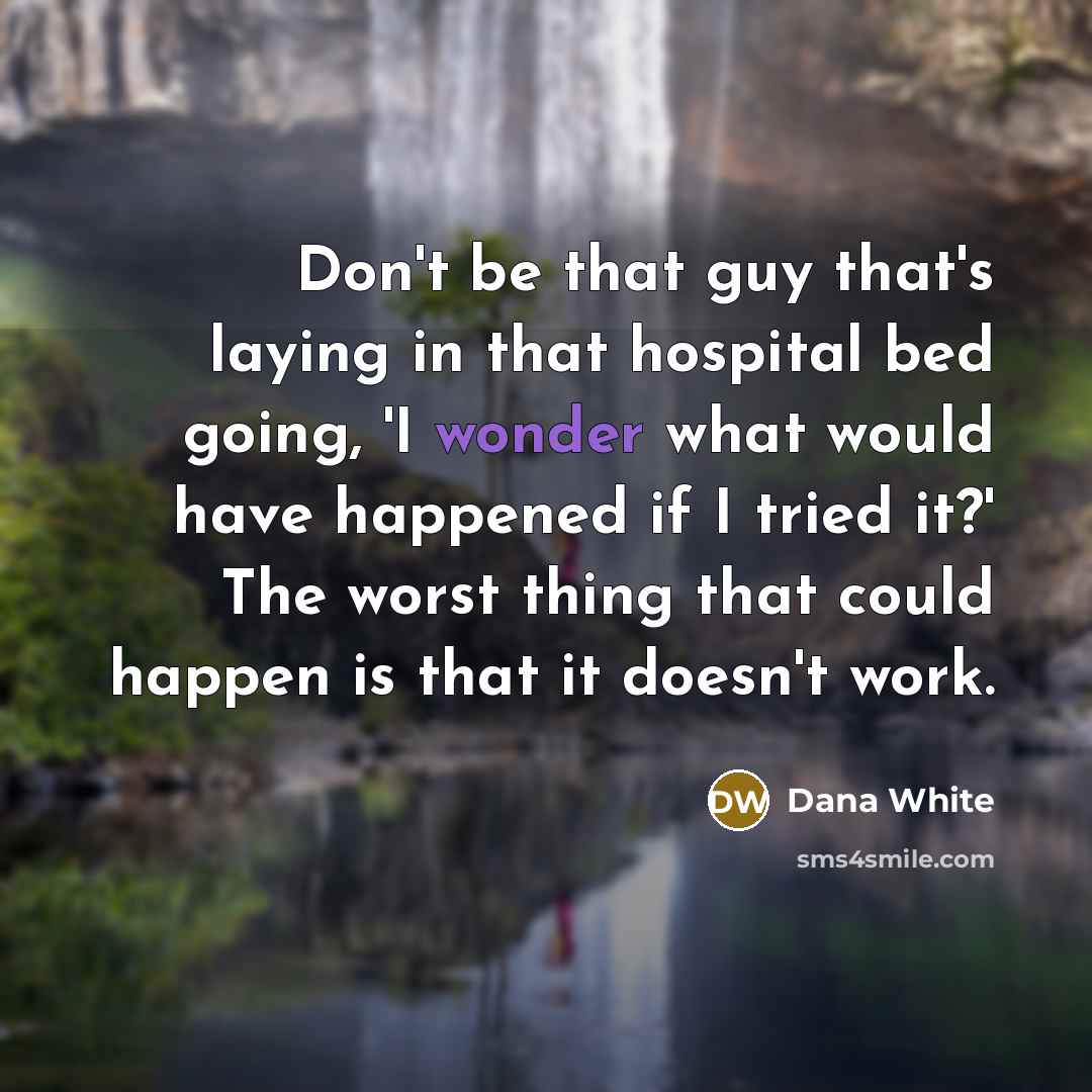 “Don't be that guy that's laying in that hospital bed…” quote by Dana White