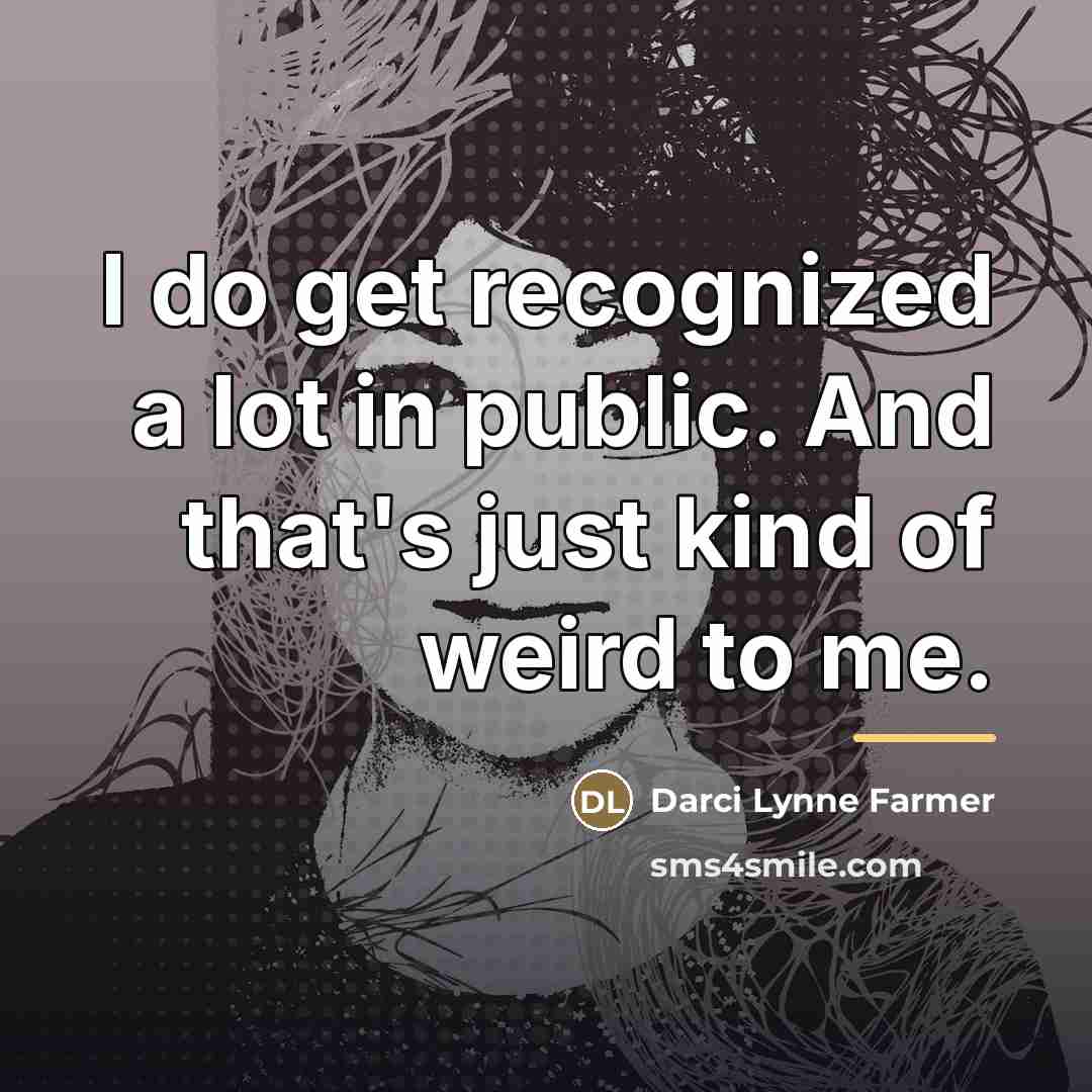 “I do get recognized a lot in public. And that's…” quote by Darci Lynne Farmer