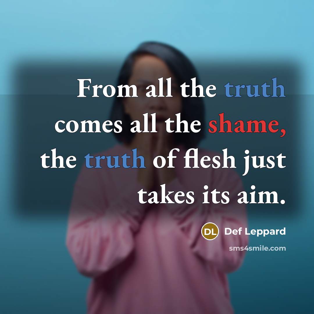 “From all the truth comes all the shame, the truth…” quote by Def Leppard