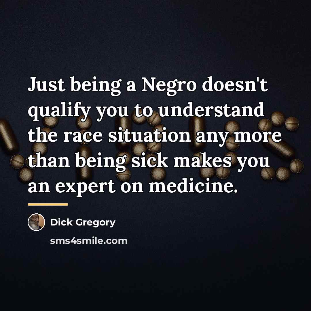 “Just being a Negro doesn't qualify you to understand the…” quote by Dick Gregory