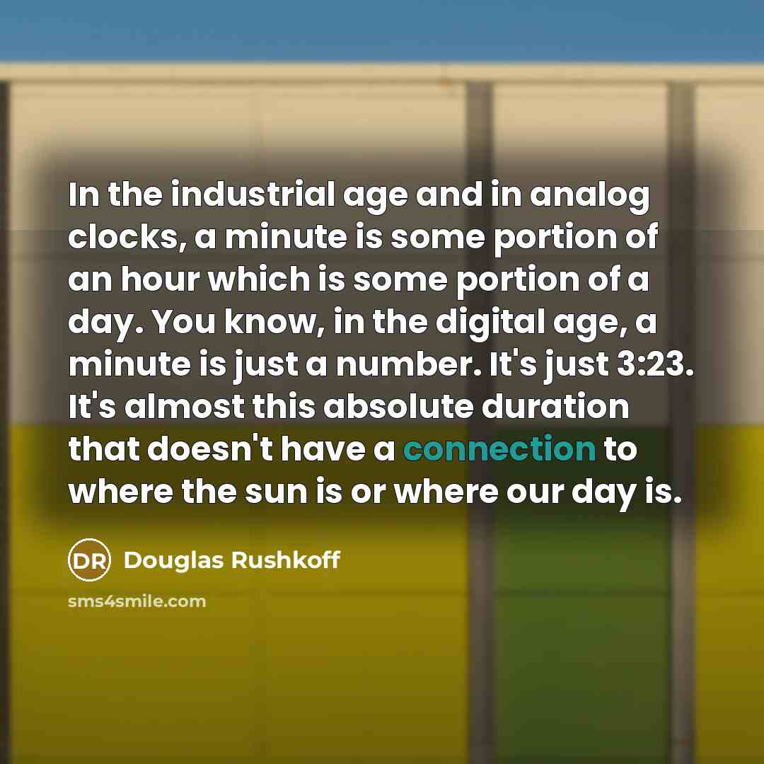 “In the industrial age and in analog clocks, a minute…” quote by Douglas Rushkoff