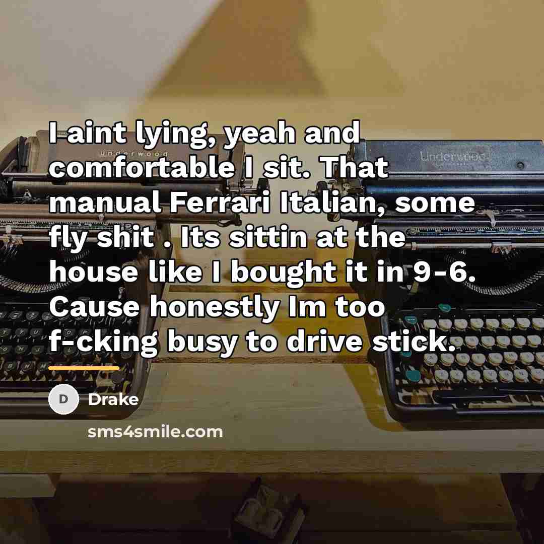 “I aint lying, yeah and comfortable I sit. That manual…” quote by Drake
