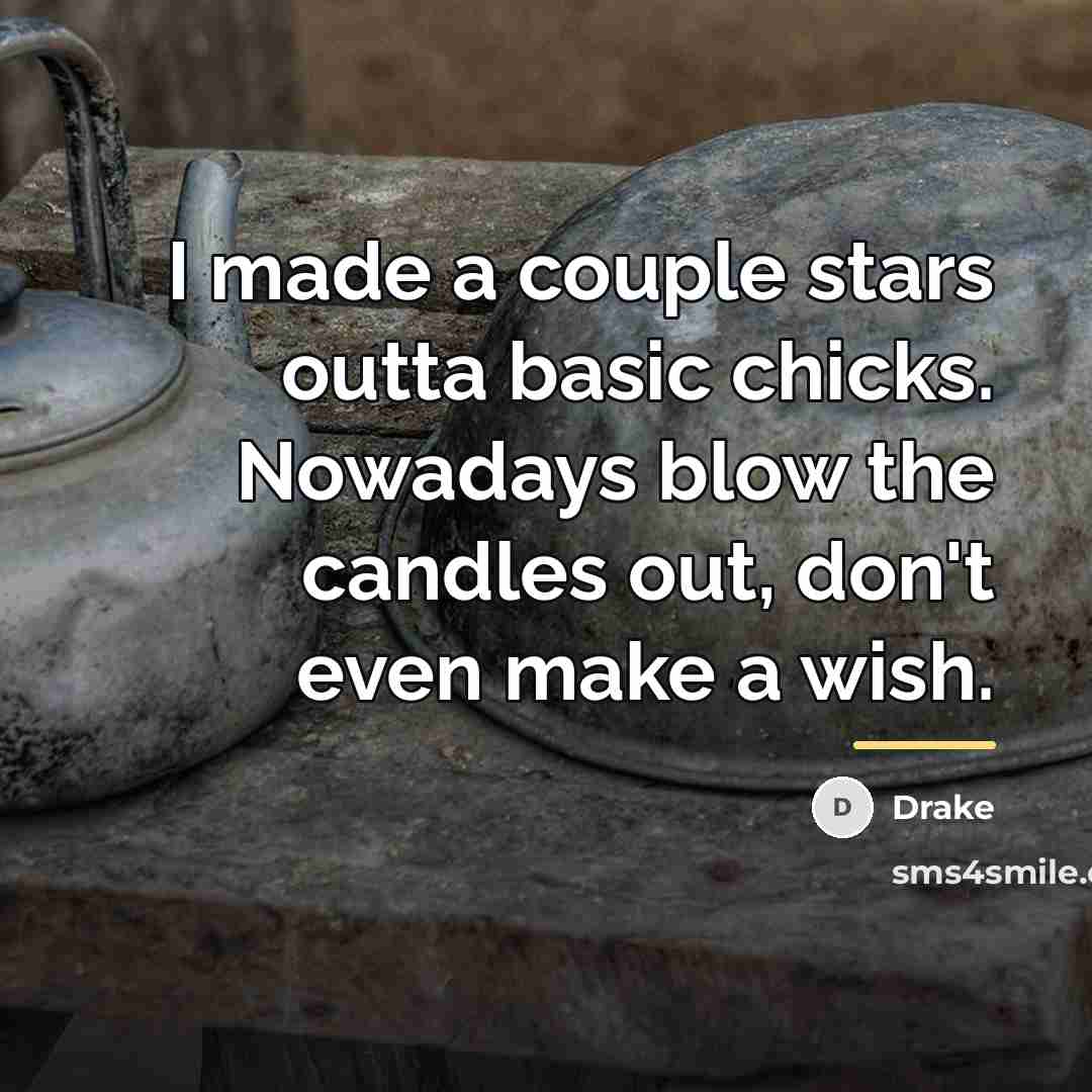 “I made a couple stars outta basic chicks. Nowadays blow…” quote by Drake