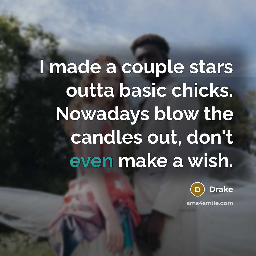 “I made a couple stars outta basic chicks. Nowadays blow the candles out, don't even make a wish.” quote by Drake