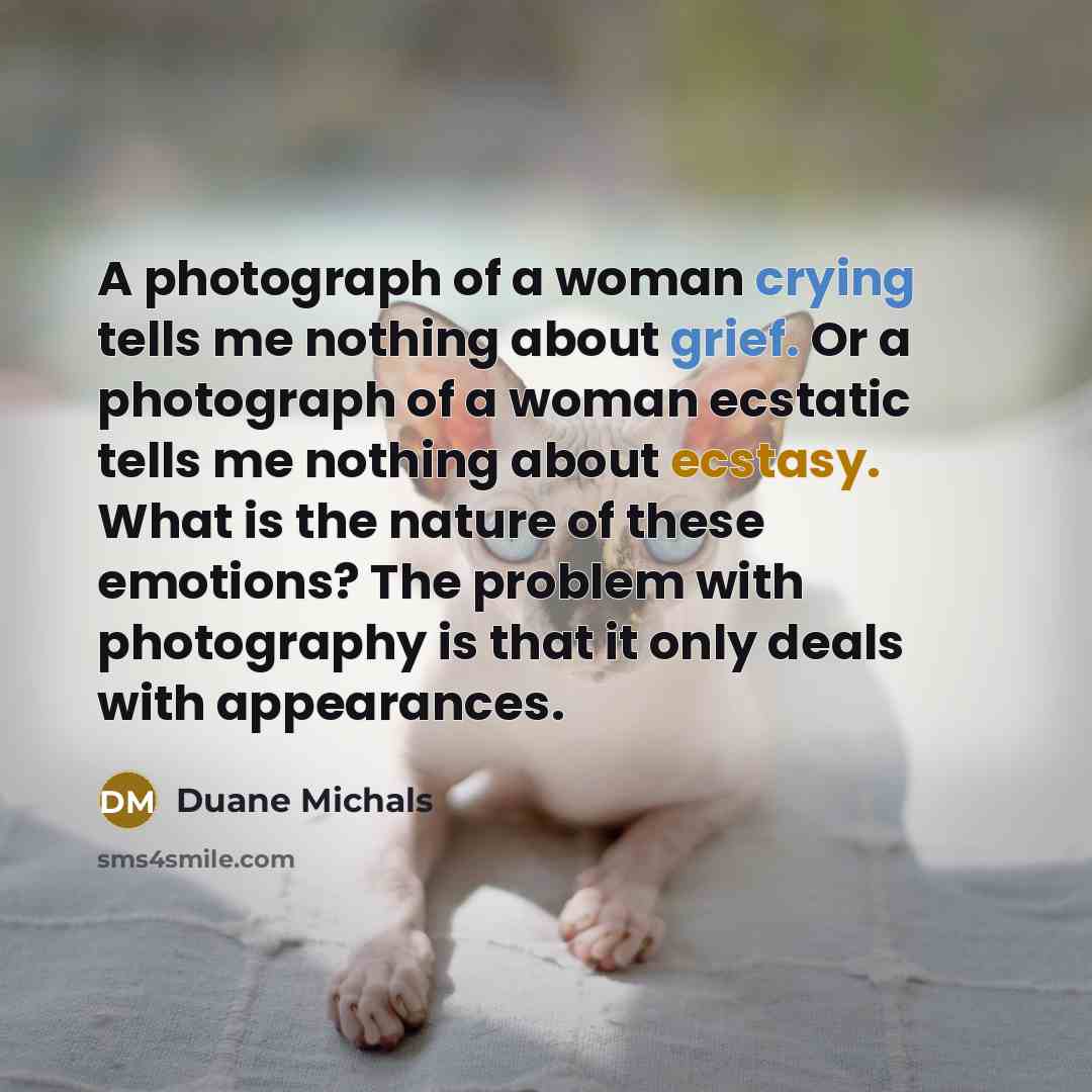 “A photograph of a woman crying tells me nothing about…” quote by Duane Michals