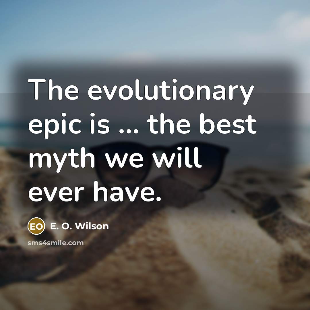 “The evolutionary epic is ... the best myth we will…” quote by E. O. Wilson