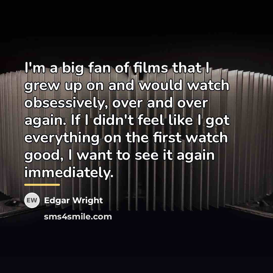 “I'm a big fan of films that I grew up…” quote by Edgar Wright