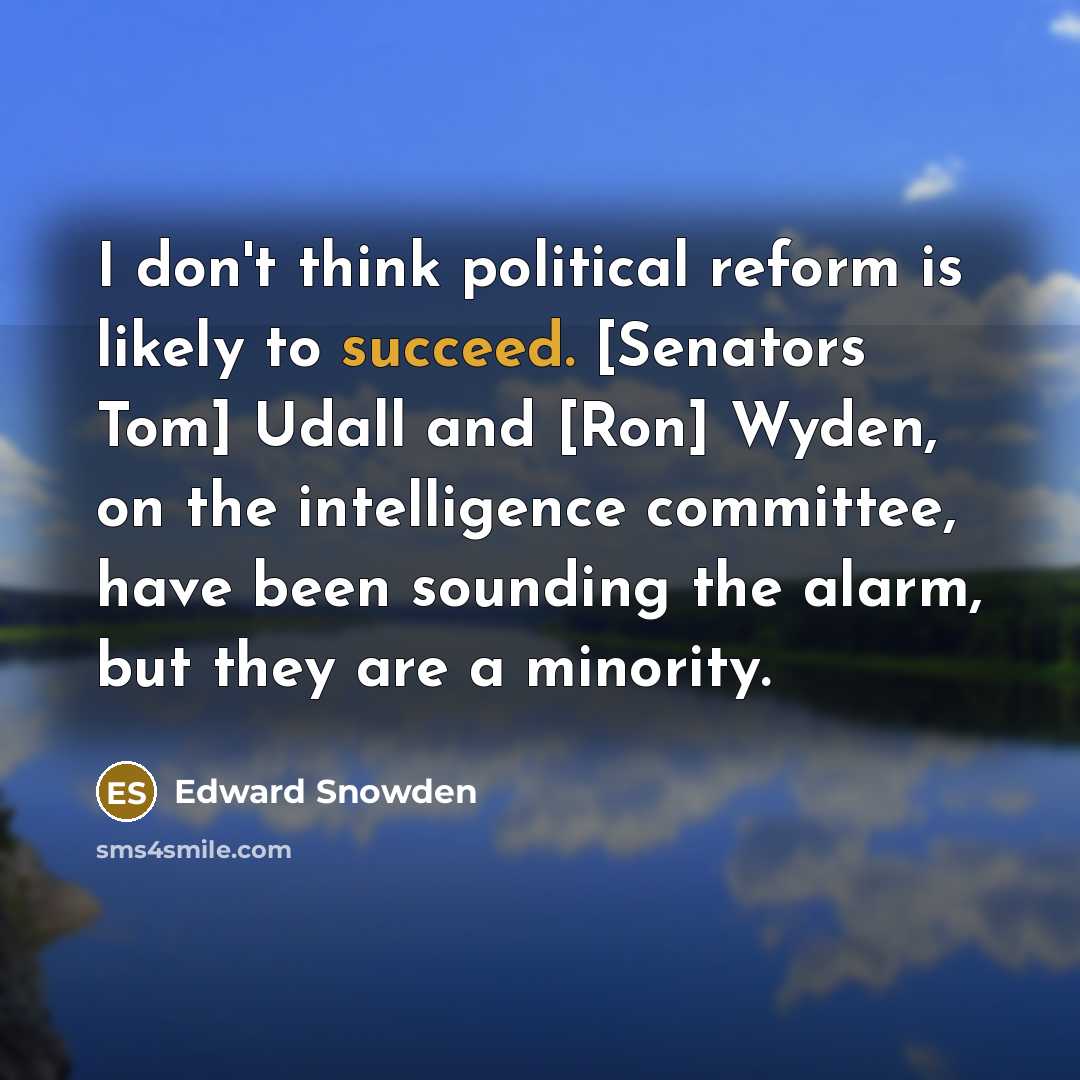 “I don't think political reform is likely to succeed. [Senators…” quote by Edward Snowden