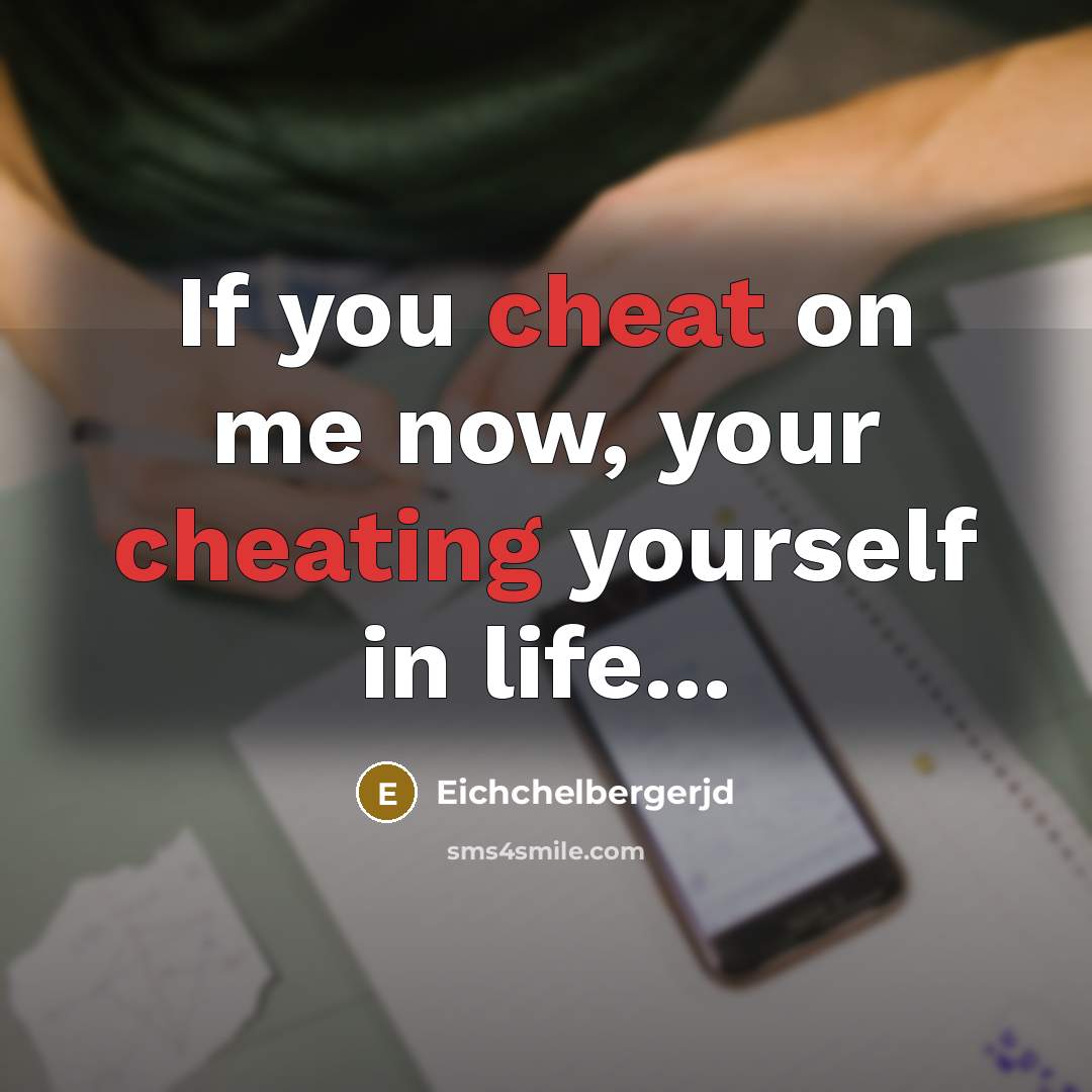 “If you cheat on me now, your cheating yourself in life...” quote by Eichchelbergerjd