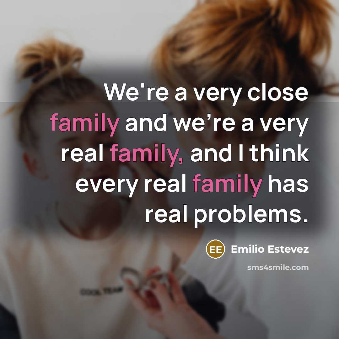 “We're a very close family and we're a very real…” quote by Emilio Estevez