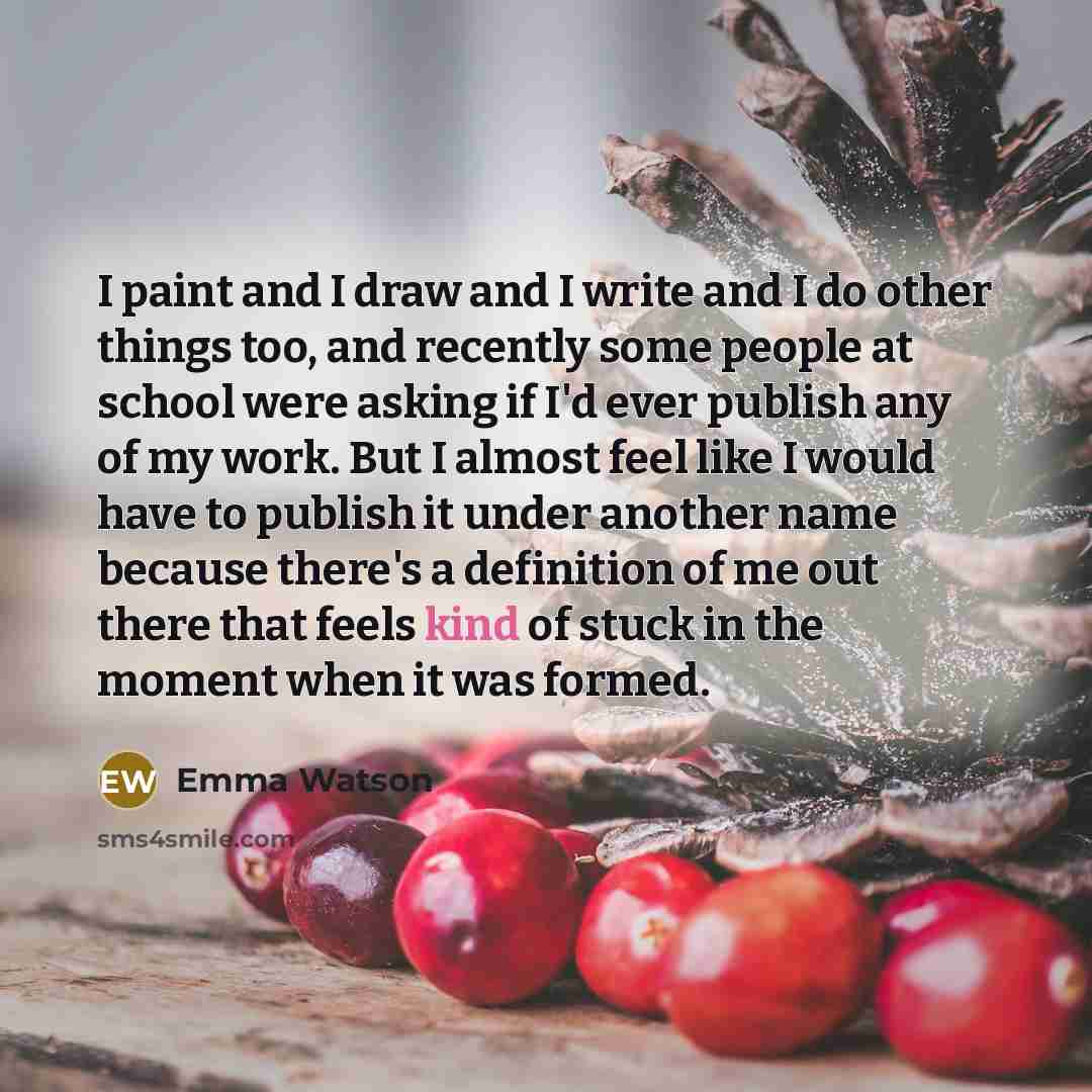 “I paint and I draw and I write and I…” quote by Emma Watson