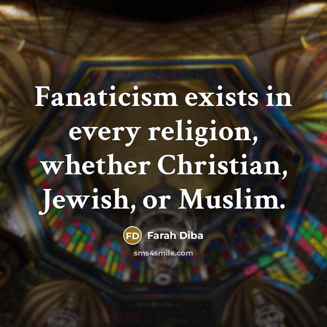 “Fanaticism exists in every religion, whether Christian, Jewish, or Muslim.…” quote by Farah Diba