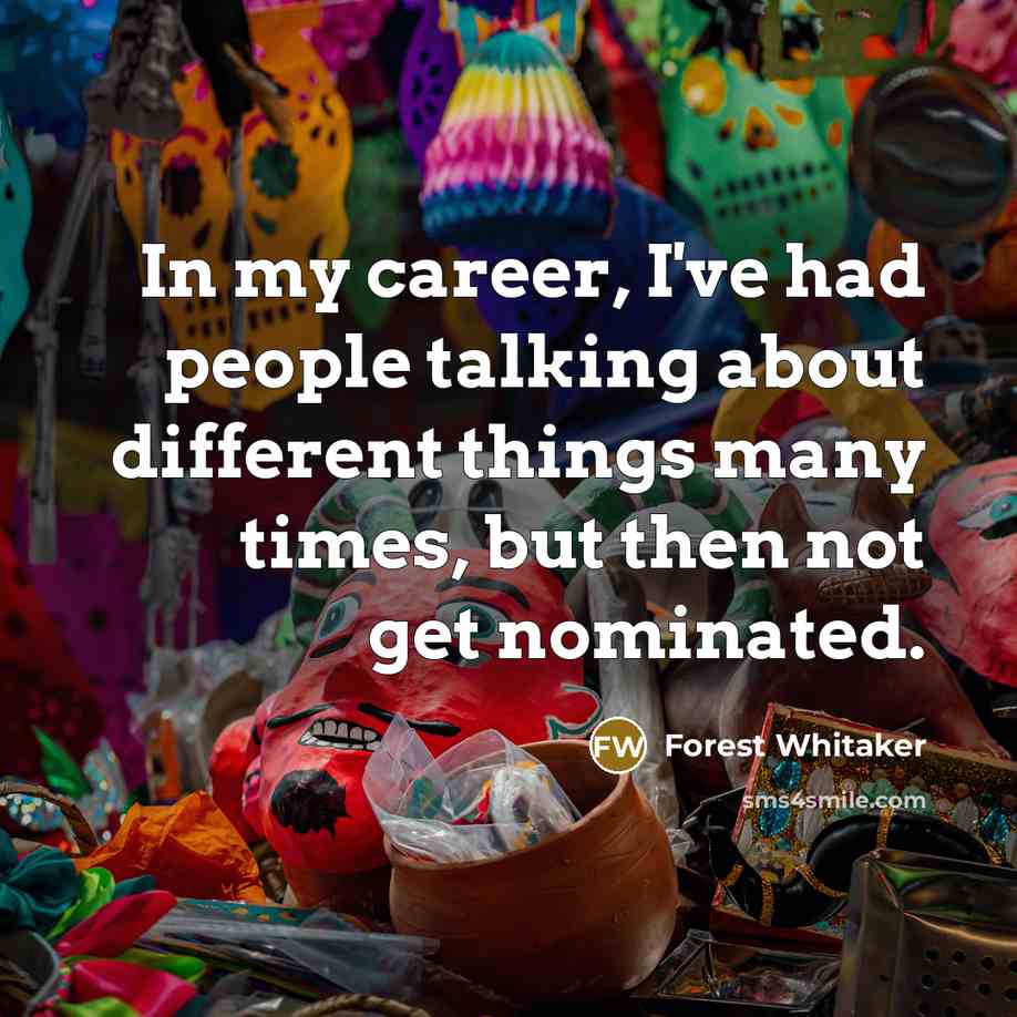 “In my career, I've had people talking about different things…” quote by Forest Whitaker