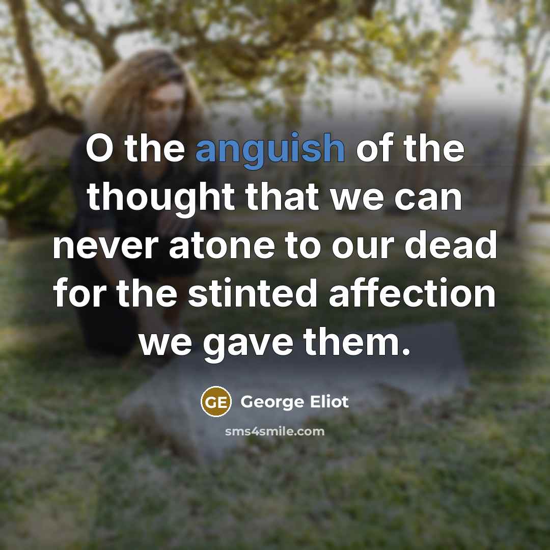 “O the anguish of the thought that we can never…” quote by George Eliot