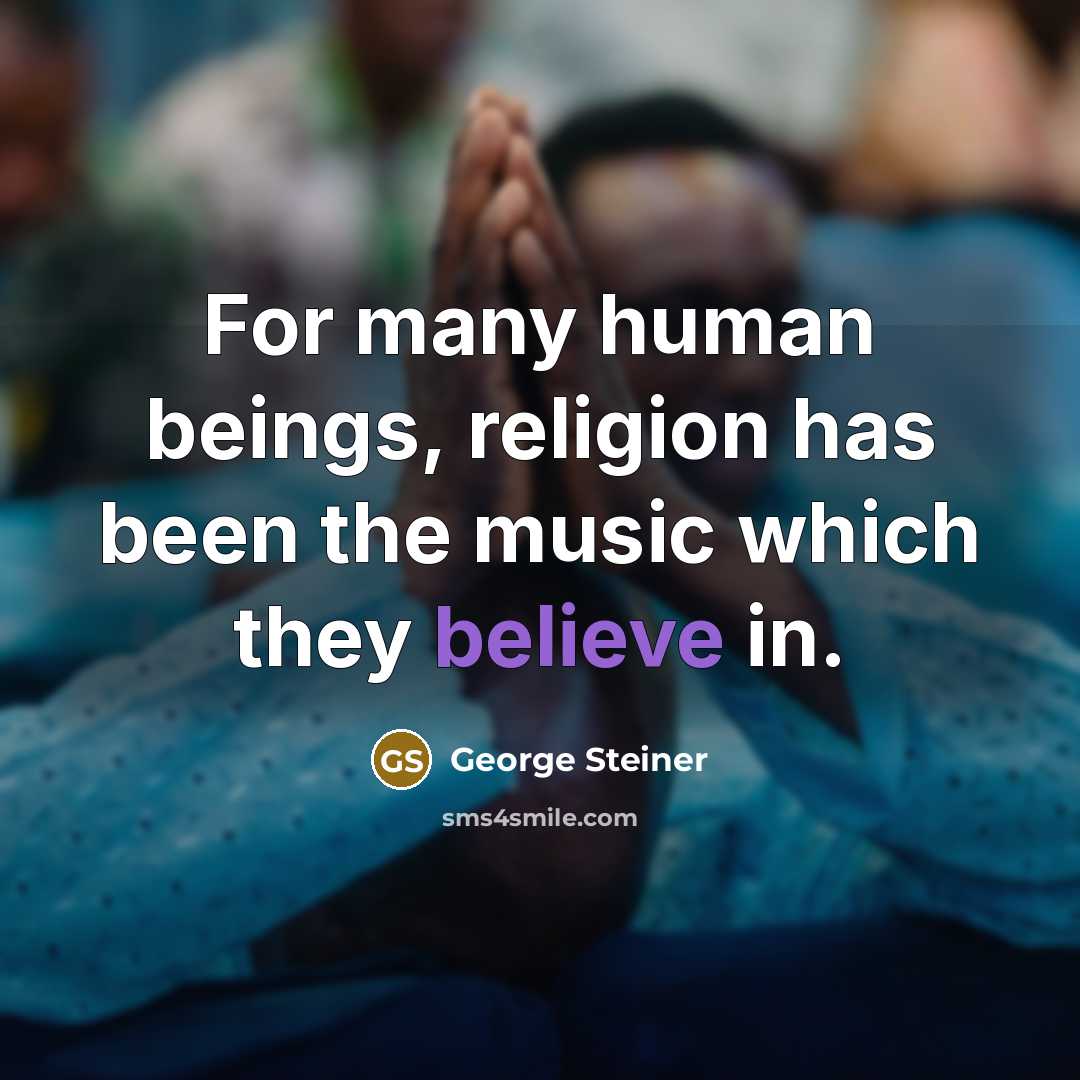 “For many human beings, religion has been the music which…” quote by George Steiner