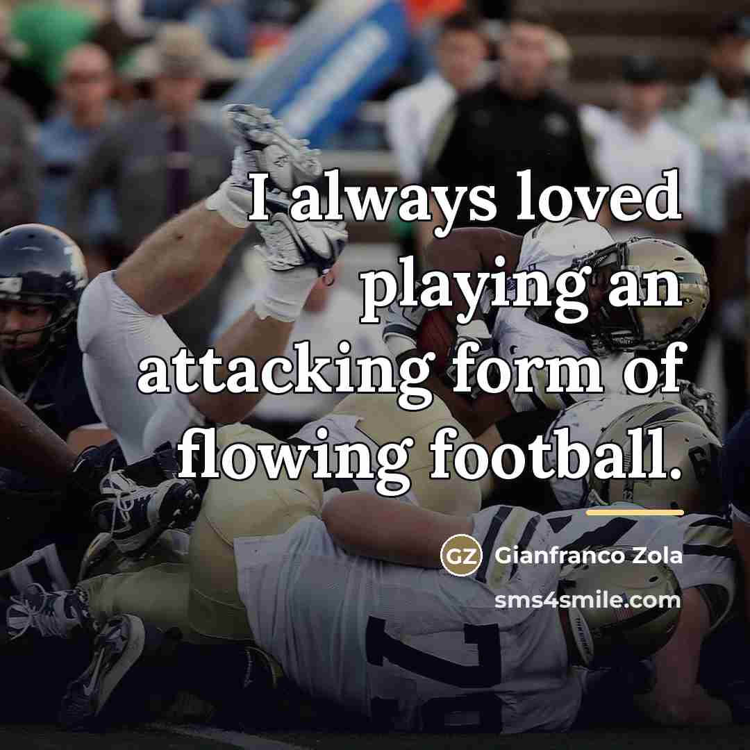 “I always loved playing an attacking form of flowing football.…” quote by Gianfranco Zola