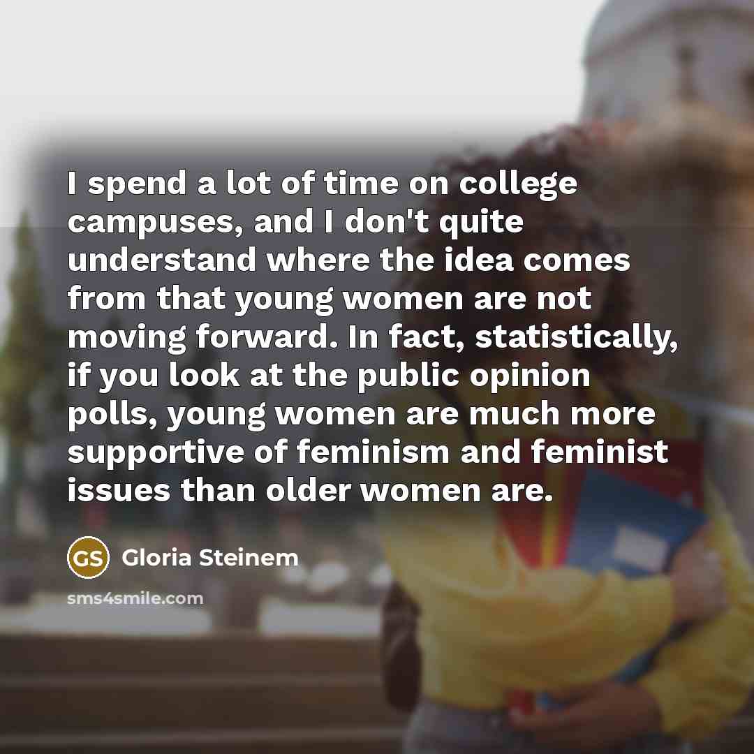 “I spend a lot of time on college campuses, and…” quote by Gloria Steinem