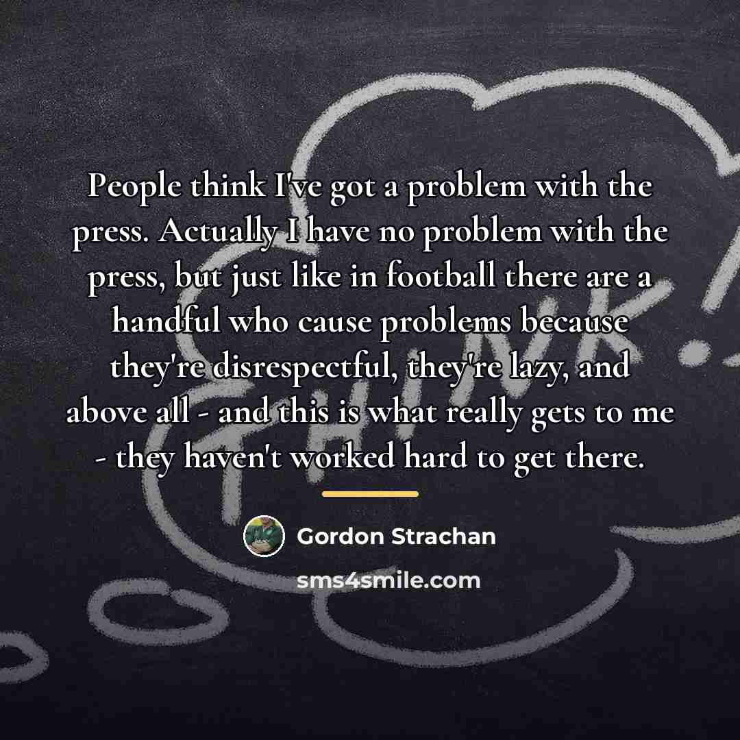 “People think I've got a problem with the press. Actually…” quote by Gordon Strachan
