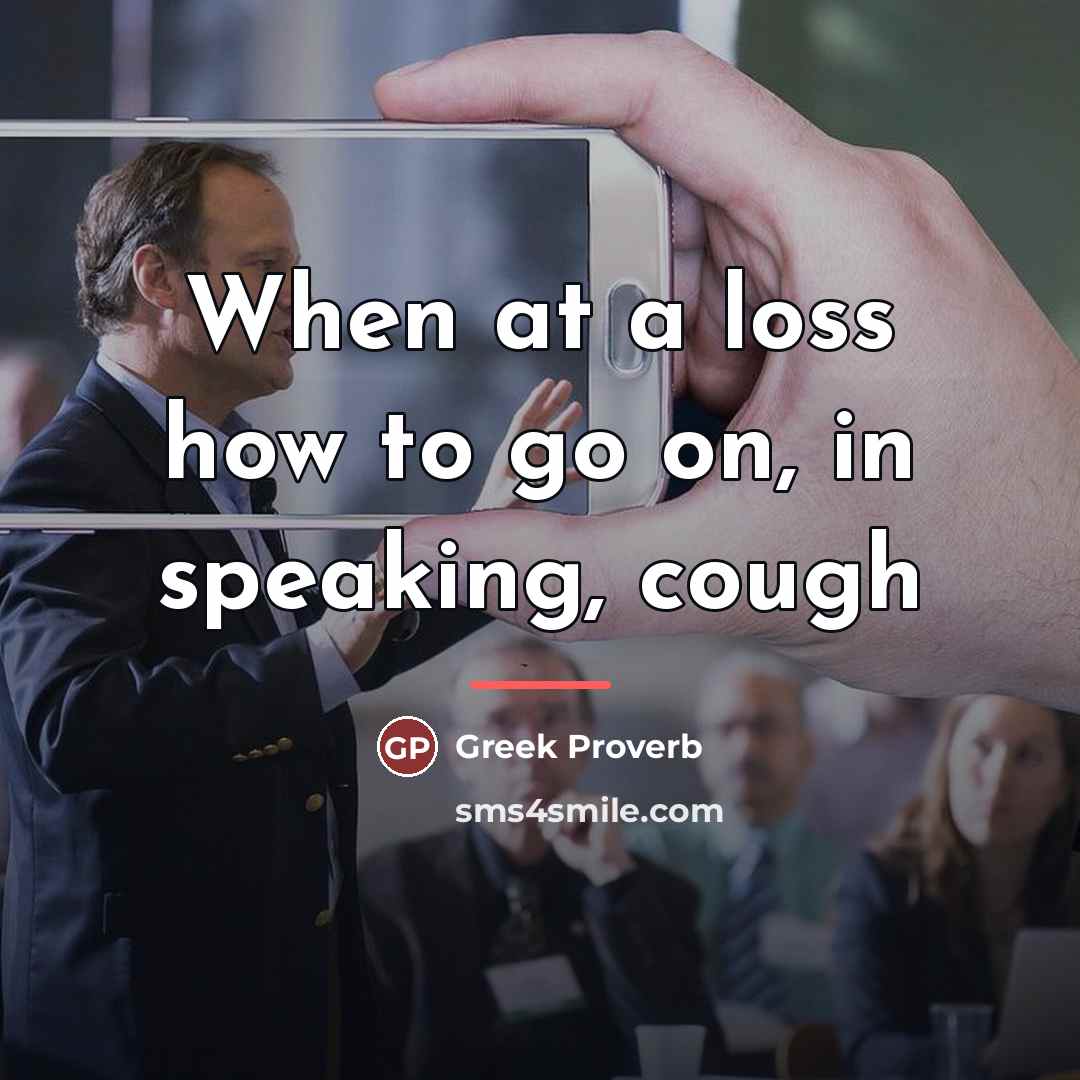 “When at a loss how to go on, in speaking,…” quote by Greek Proverb