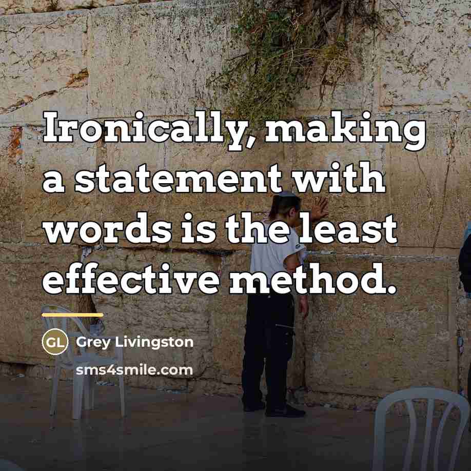 “Ironically, making a statement with words is the least effective…” quote by Grey Livingston