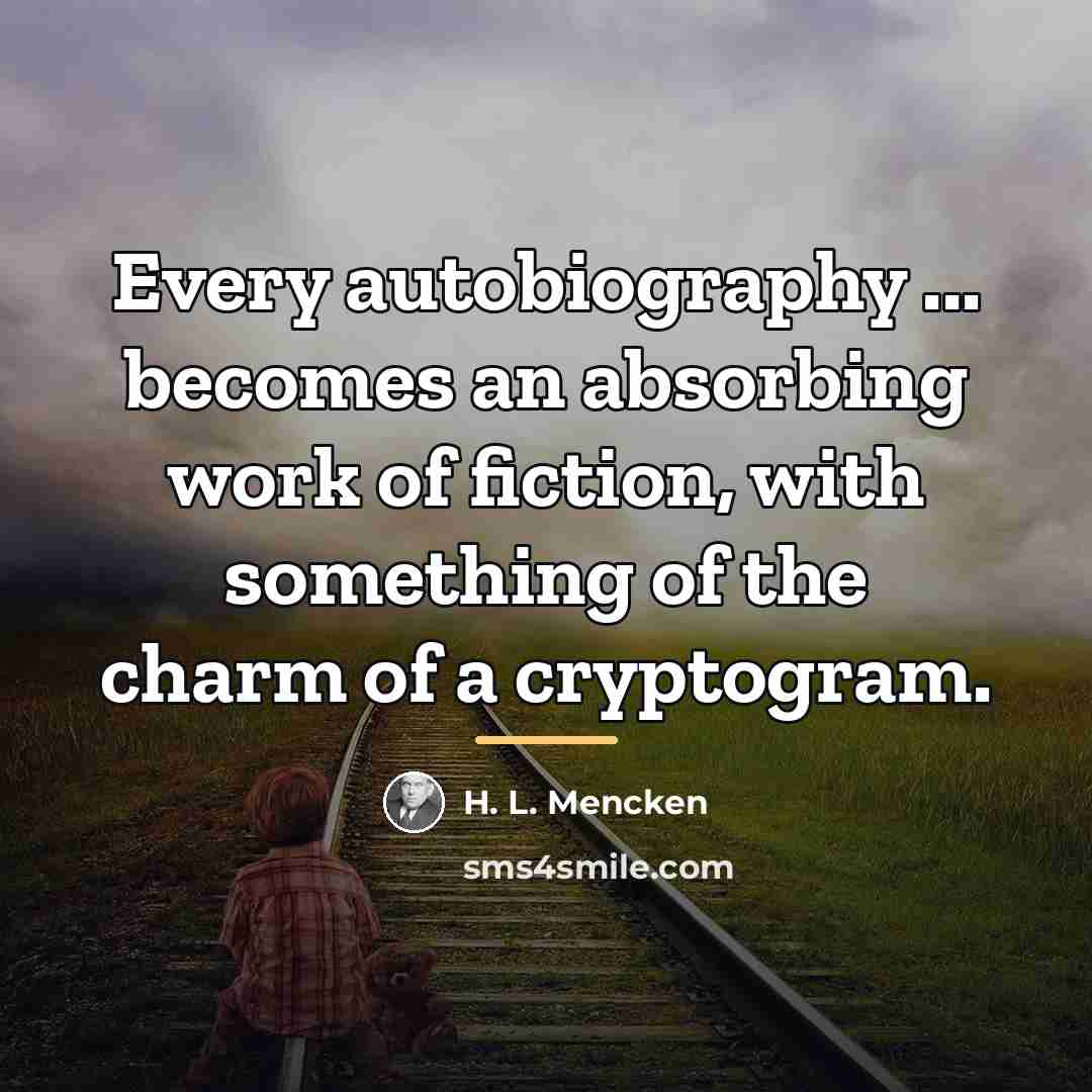 “Every autobiography ... becomes an absorbing work of fiction, with…” quote by H. L. Mencken
