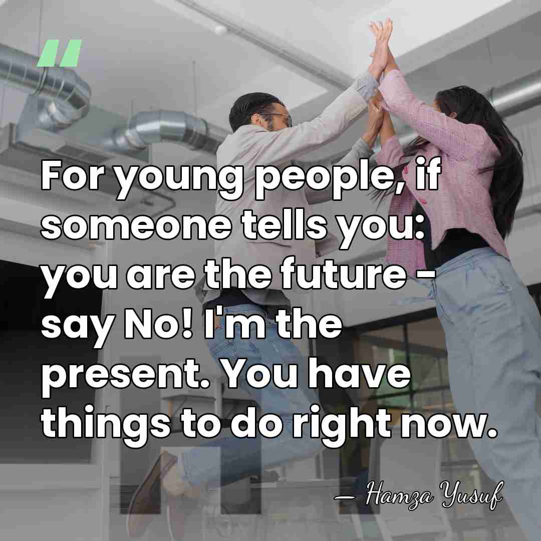For young people, if someone tells you: you are the future -&hellip; - Hamza Yusuf
