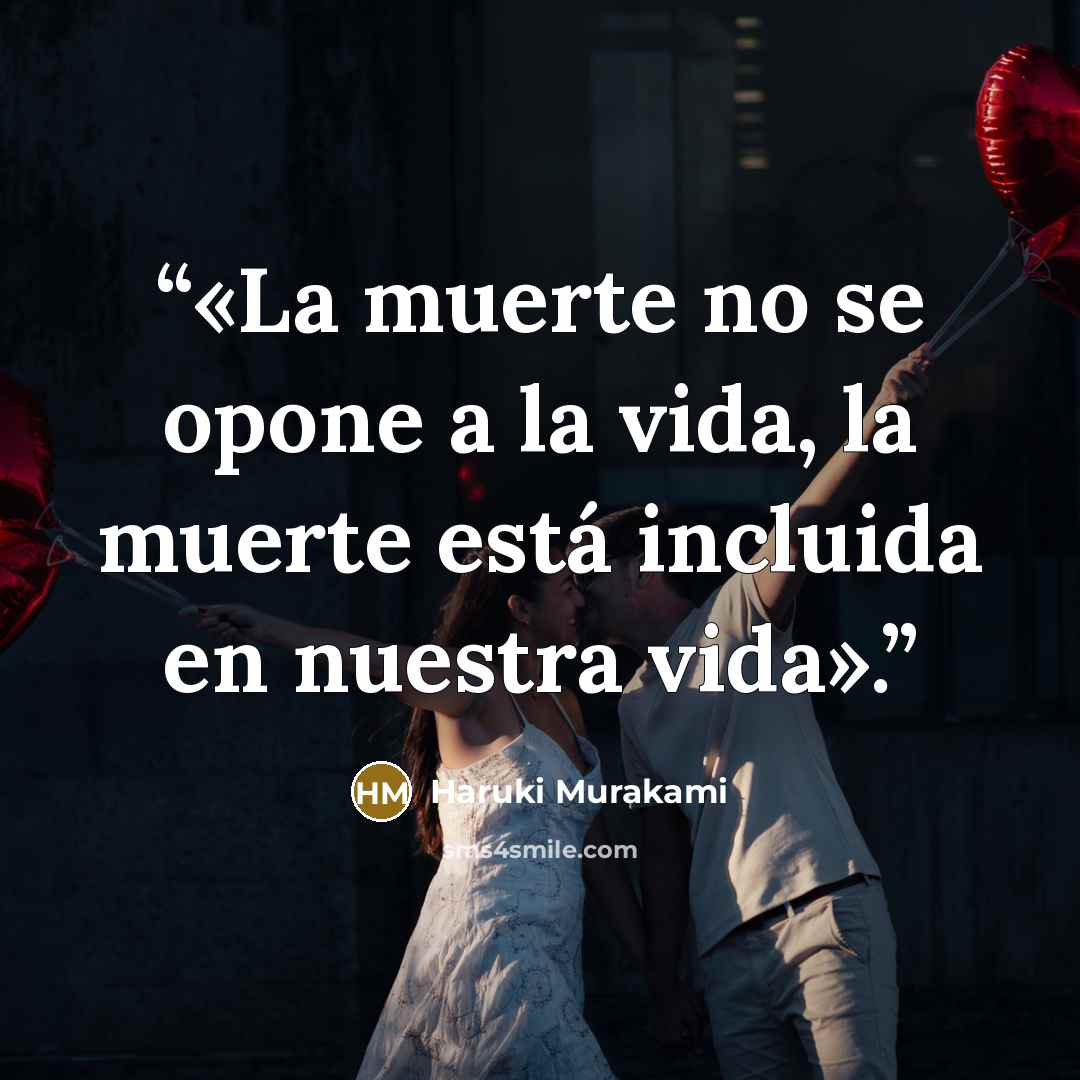“«La muerte no se opone a la vida, la muerte está incluida en nuestra vida».” quote by Haruki Murakami