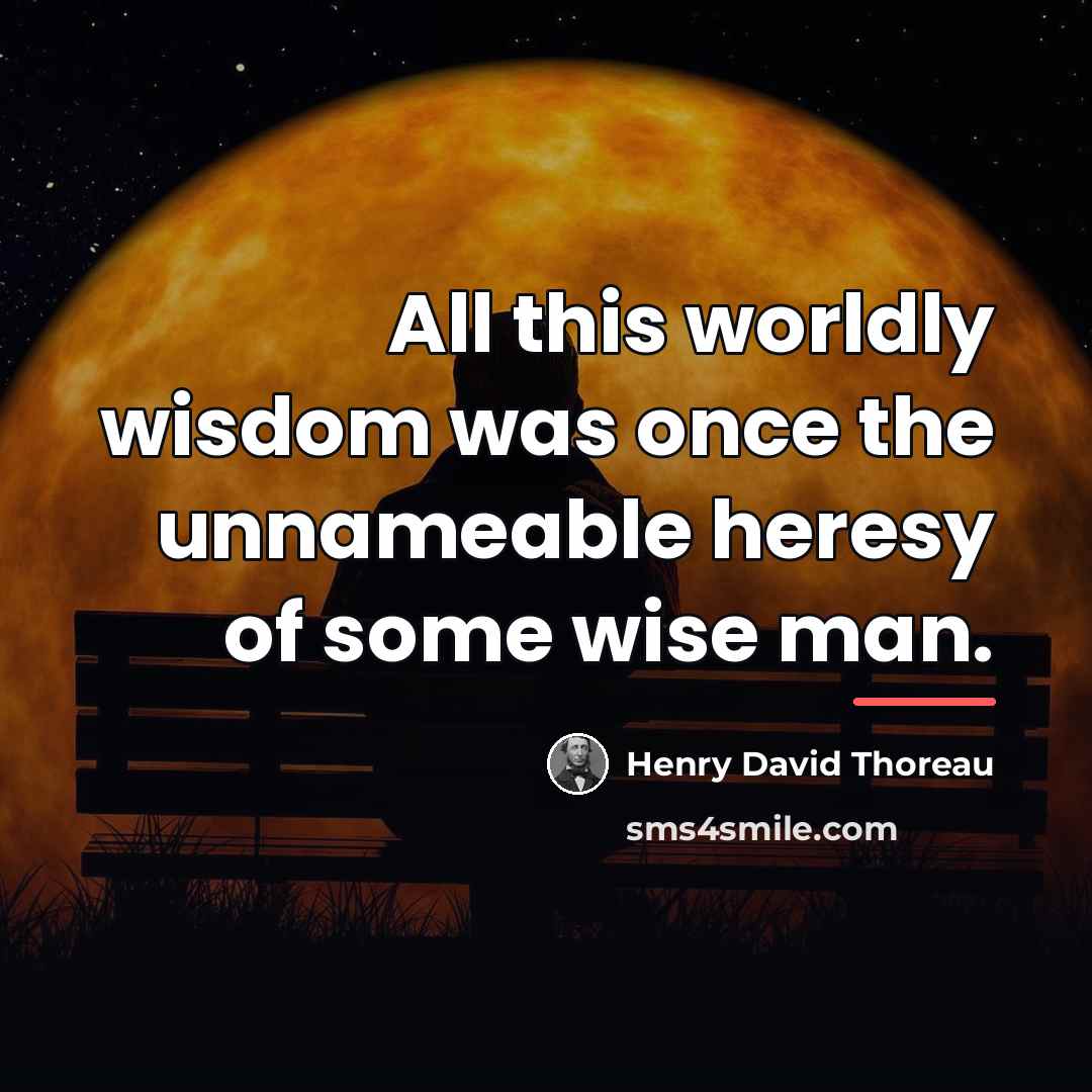 “All this worldly wisdom was once the unnameable heresy of…” quote by Henry David Thoreau
