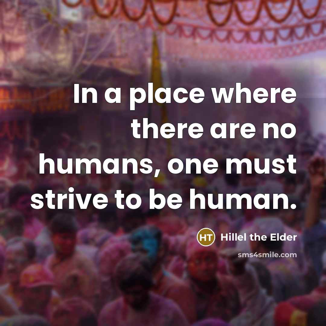 “In a place where there are no humans, one must…” quote by Hillel the Elder