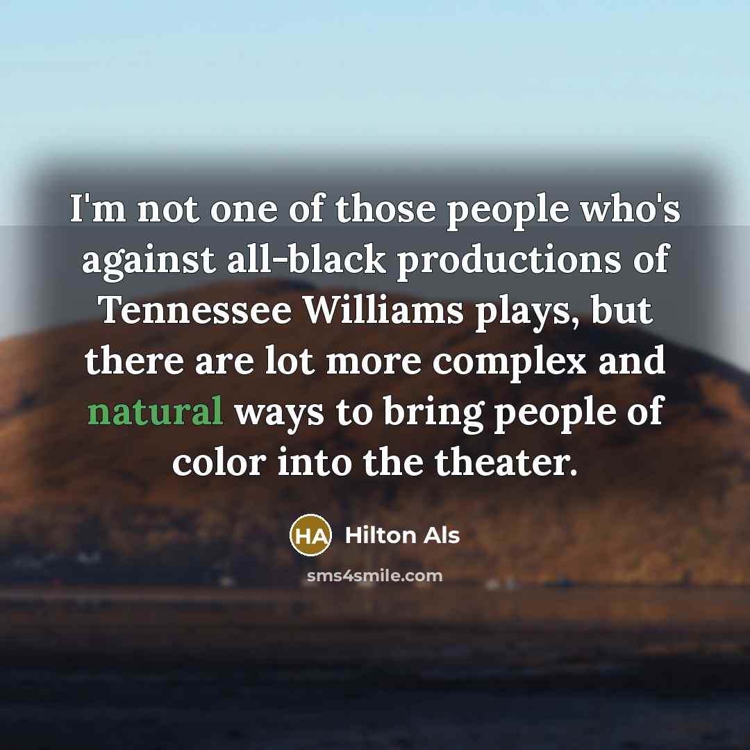 “I'm not one of those people who's against all-black productions…” quote by Hilton Als
