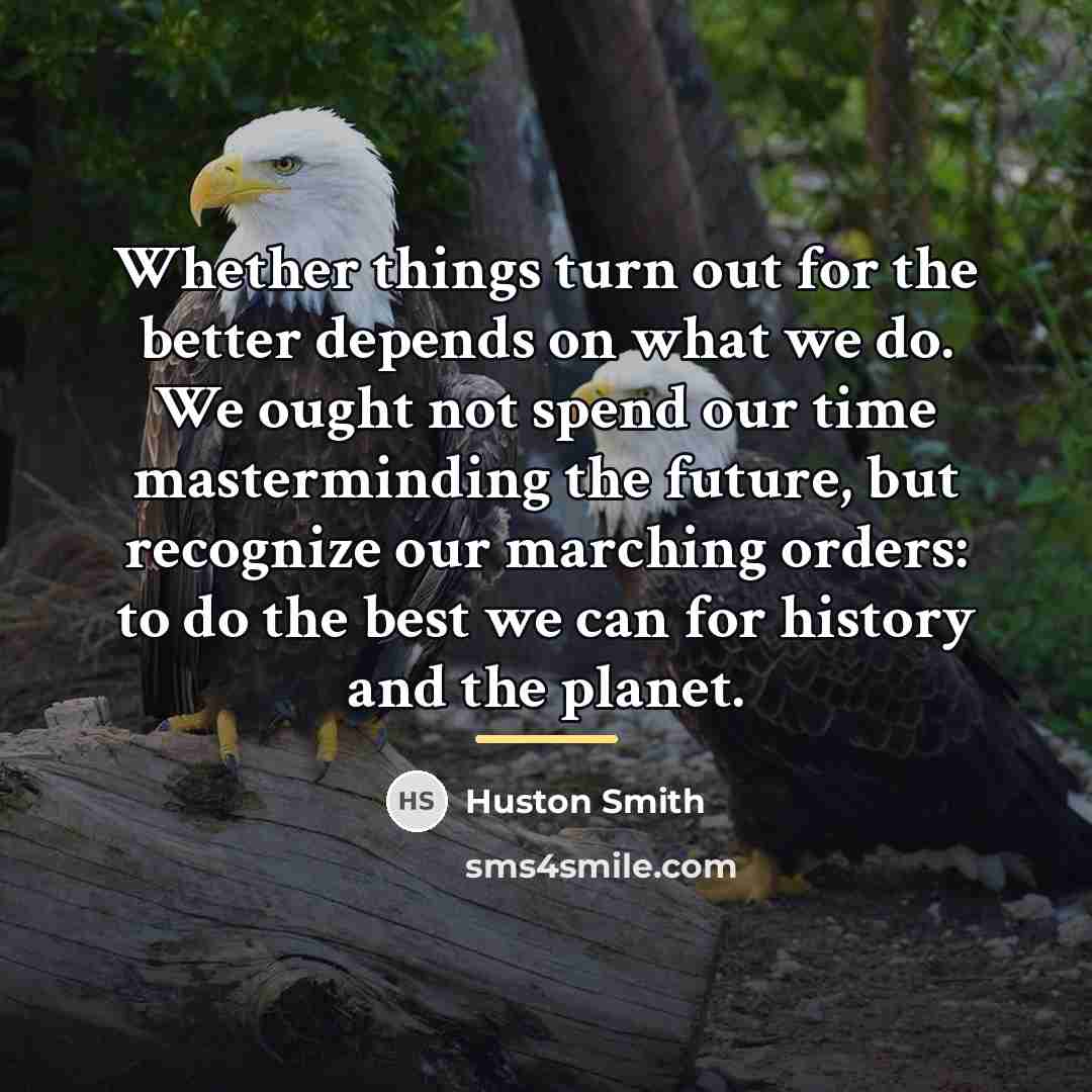 “Whether things turn out for the better depends on what…” quote by Huston Smith