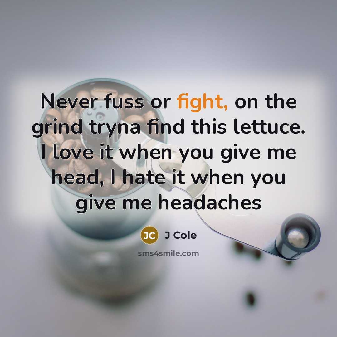 “Never fuss or fight, on the grind tryna find this…” quote by J Cole