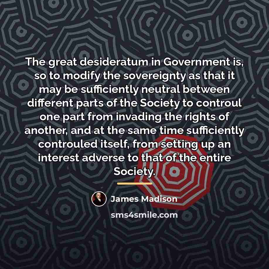 “The great desideratum in Government is, so to modify the…” quote by James Madison