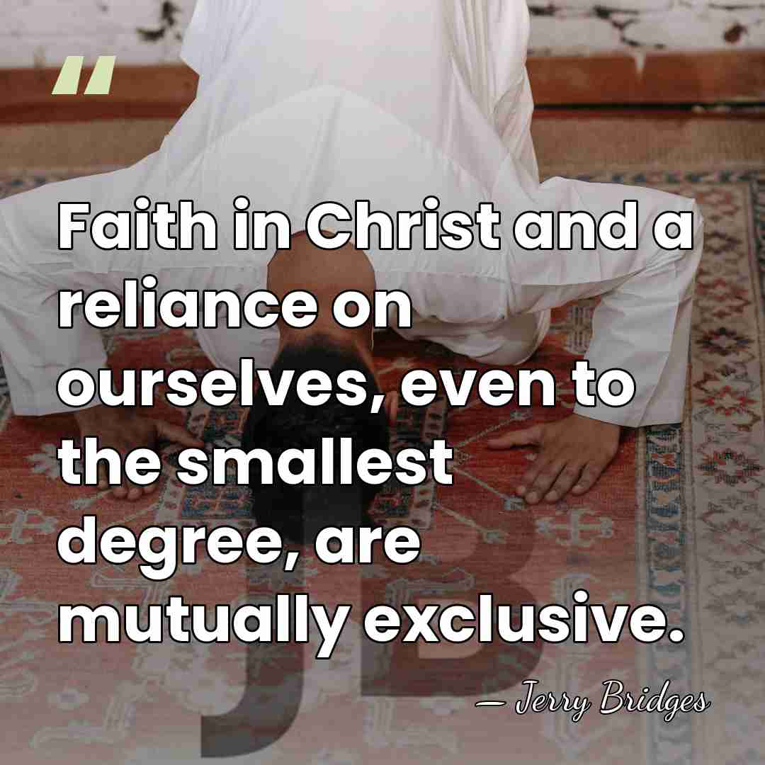 Faith in Christ and a reliance on ourselves, even to the smallest&hellip; - Jerry Bridges