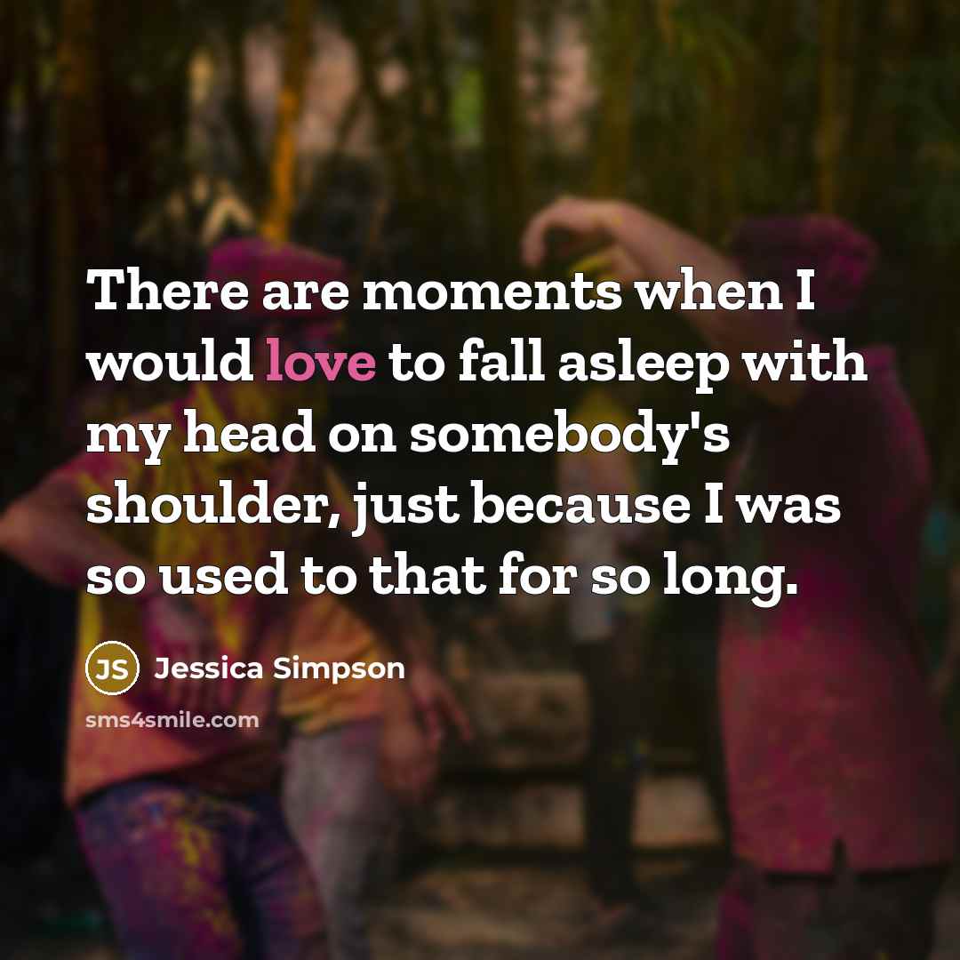 “There are moments when I would love to fall asleep…” quote by Jessica Simpson